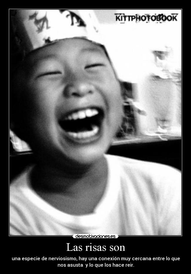 Las risas son - una especie de nerviosismo, hay una conexión muy cercana entre lo que
nos asusta y lo que los hace reir.