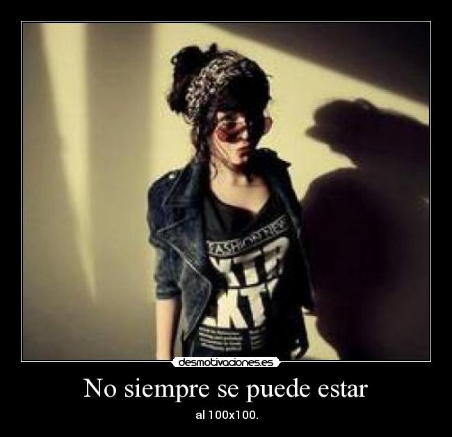 No siempre se puede estar - al 100x100.