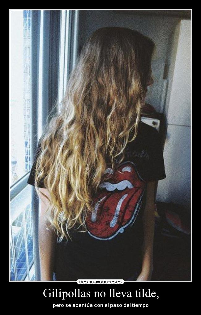 Gilipollas no lleva tilde, - pero se acentúa con el paso del tiempo
