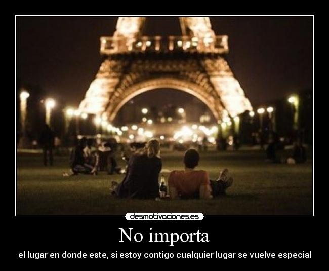 No importa - el lugar en donde este, si estoy contigo cualquier lugar se vuelve especial