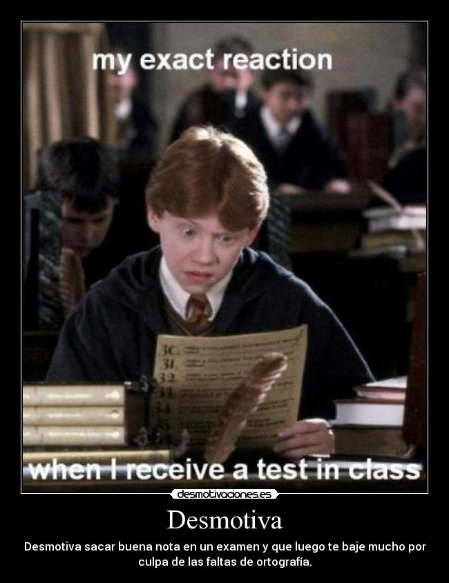 Desmotiva - Desmotiva sacar buena nota en un examen y que luego te baje mucho por
culpa de las faltas de ortografía.