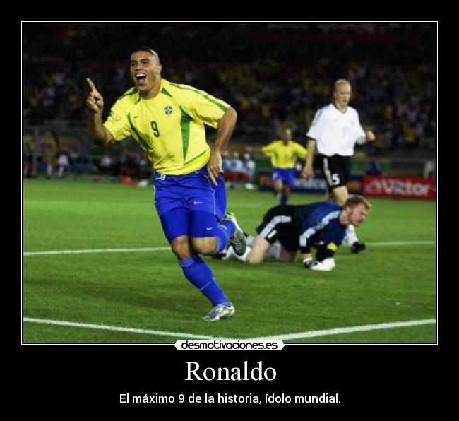 Ronaldo - El máximo 9 de la historia, ídolo mundial.
