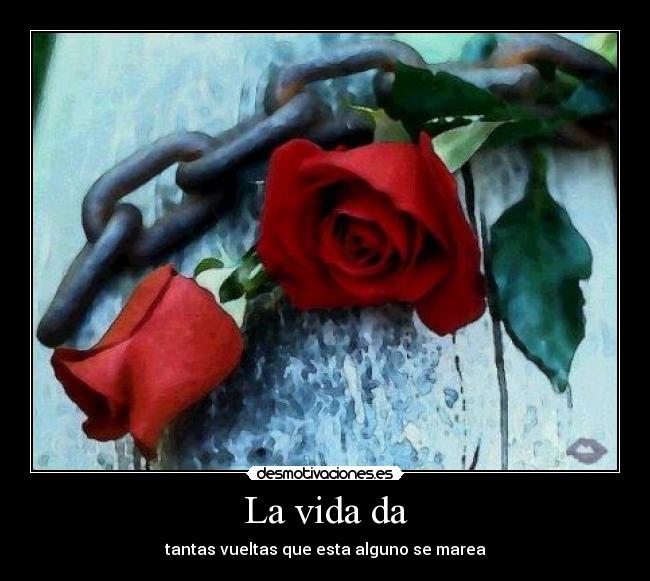 La vida da - tantas vueltas que esta alguno se marea