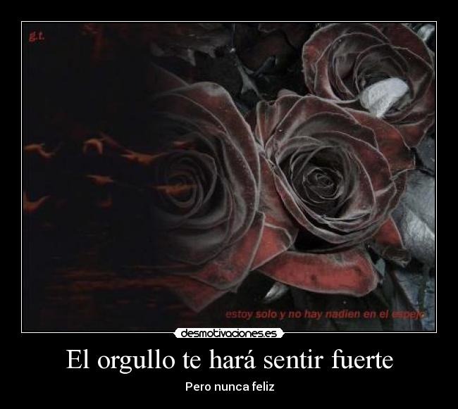 El orgullo te hará sentir fuerte - Pero nunca feliz