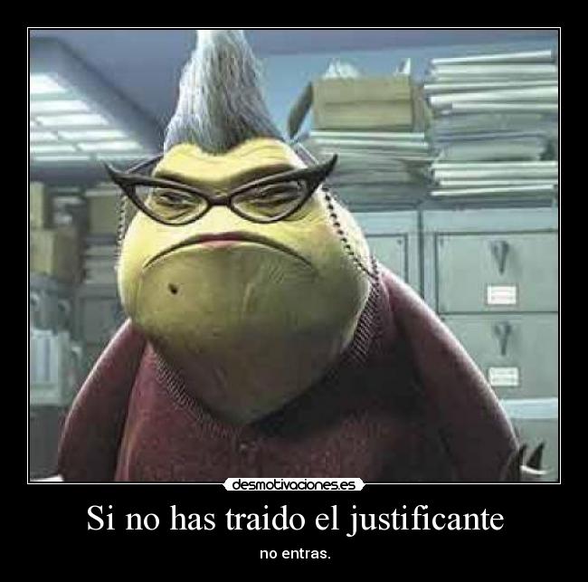 Si no has traido el justificante - no entras.