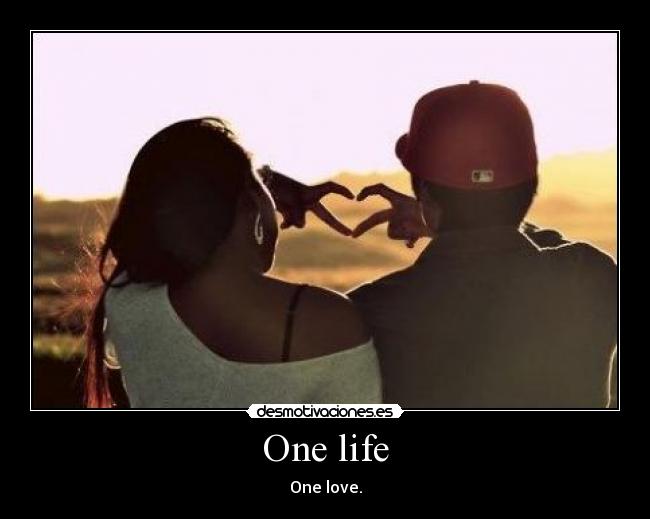 One life - One love.