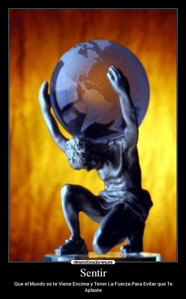 Sentir - Que el Mundo se te Viene Encima y Tener La Fuerza Para Evitar que Te Aplaste