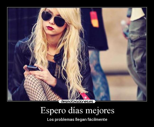 Espero días mejores - Los problemas llegan fácilmente