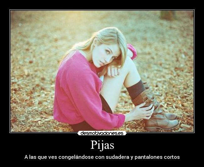 Pijas - A las que ves congelándose con sudadera y pantalones cortos