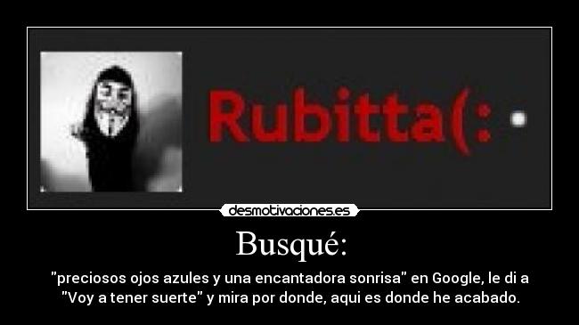 Busqué: - preciosos ojos azules y una encantadora sonrisa en Google, le di a
Voy a tener suerte y mira por donde, aqui es donde he acabado.
