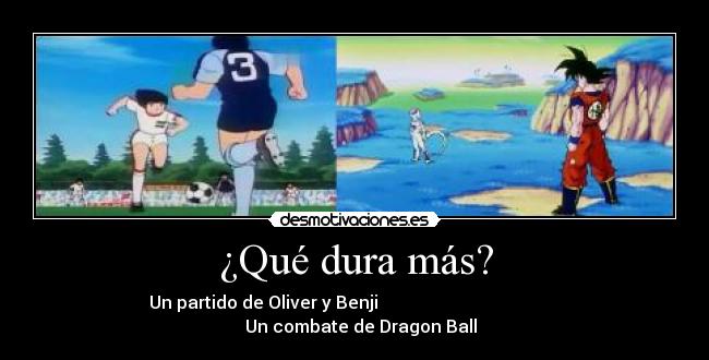 ¿Qué dura más? - Un partido de Oliver y Benji                                              Un combate de Dragon Ball