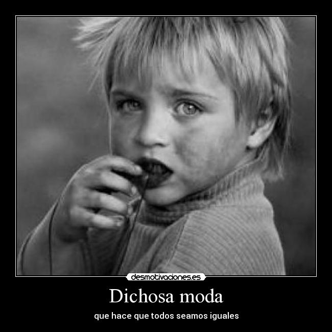 Dichosa moda - que hace que todos seamos iguales