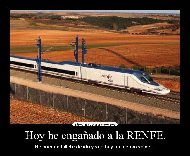 Hoy he engañado a la RENFE. -