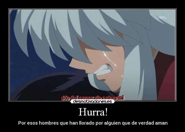 Hurra! - Por esos hombres que han llorado por alguien que de verdad aman