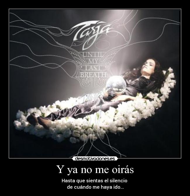 Y ya no me oirás - Hasta que sientas el silencio
de cuándo me haya ido...