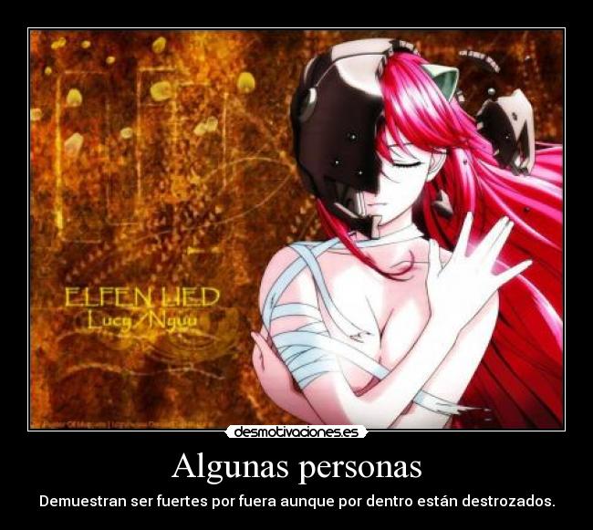 Algunas personas - Demuestran ser fuertes por fuera aunque por dentro están destrozados.