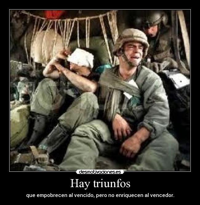 Hay triunfos - que empobrecen al vencido, pero no enriquecen al vencedor.