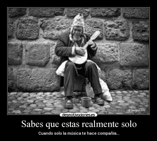 Sabes que estas realmente solo - Cuando solo la música te hace compañía...