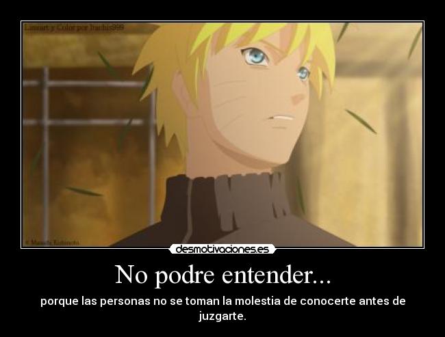 No podre entender... - porque las personas no se toman la molestia de conocerte antes de juzgarte.