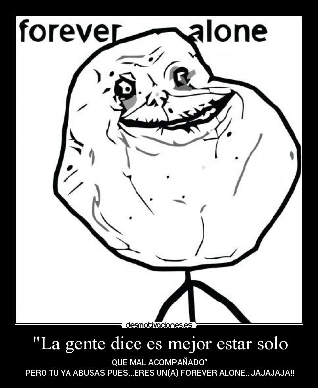 La gente dice es mejor estar solo - 
