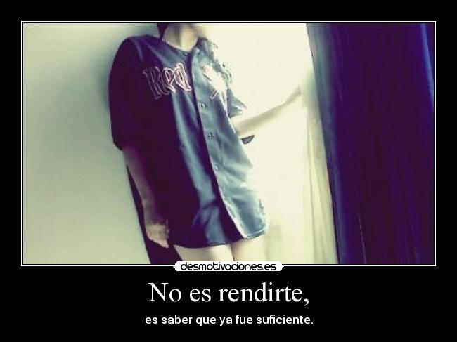 No es rendirte, -