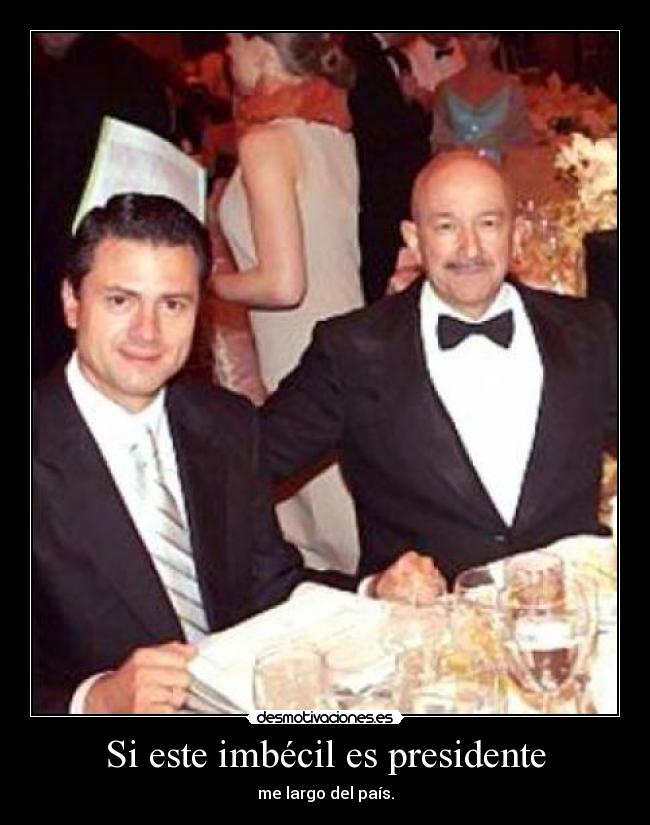 Si este imbécil es presidente - 