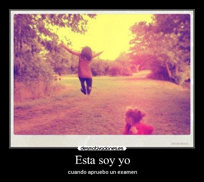 Esta soy yo - cuando apruebo un examen