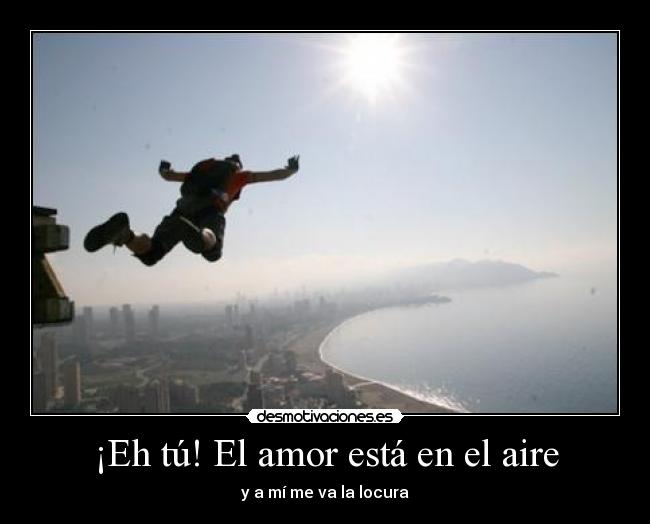 ¡Eh tú! El amor está en el aire - y a mí me va la locura