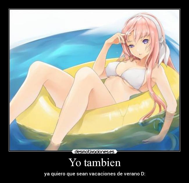 Yo tambien - ya quiero que sean vacaciones de verano D: