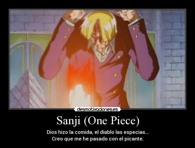 Sanji (One Piece) - Dios hizo la comida, el diablo las especias...
Creo que me he pasado con el picante.