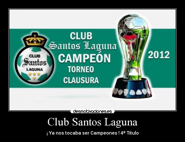 Club Santos Laguna - ¡ Ya nos tocaba ser Campeones ! 4º Titulo