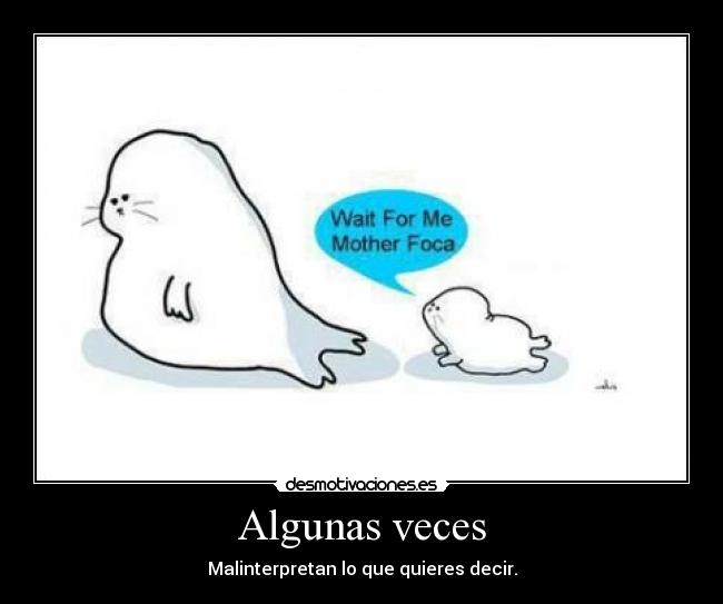 Algunas veces - Malinterpretan lo que quieres decir.