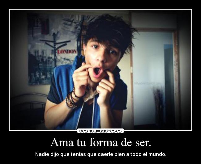 Ama tu forma de ser. -