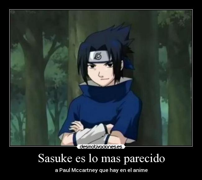 Sasuke es lo mas parecido - a Paul Mccartney que hay en el anime