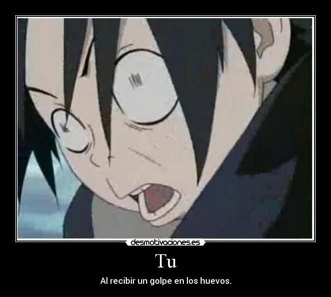 Tu - Al recibir un golpe en los huevos.