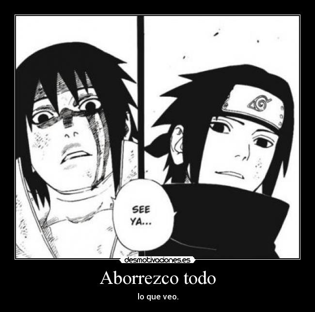 Aborrezco todo - lo que veo.