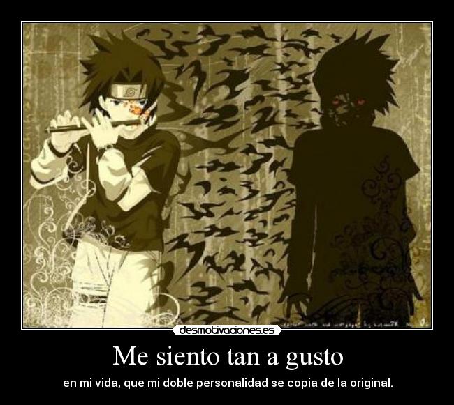 Me siento tan a gusto - en mi vida, que mi doble personalidad se copia de la original.