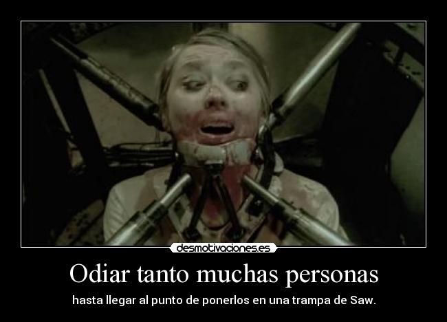 Odiar tanto muchas personas - hasta llegar al punto de ponerlos en una trampa de Saw.