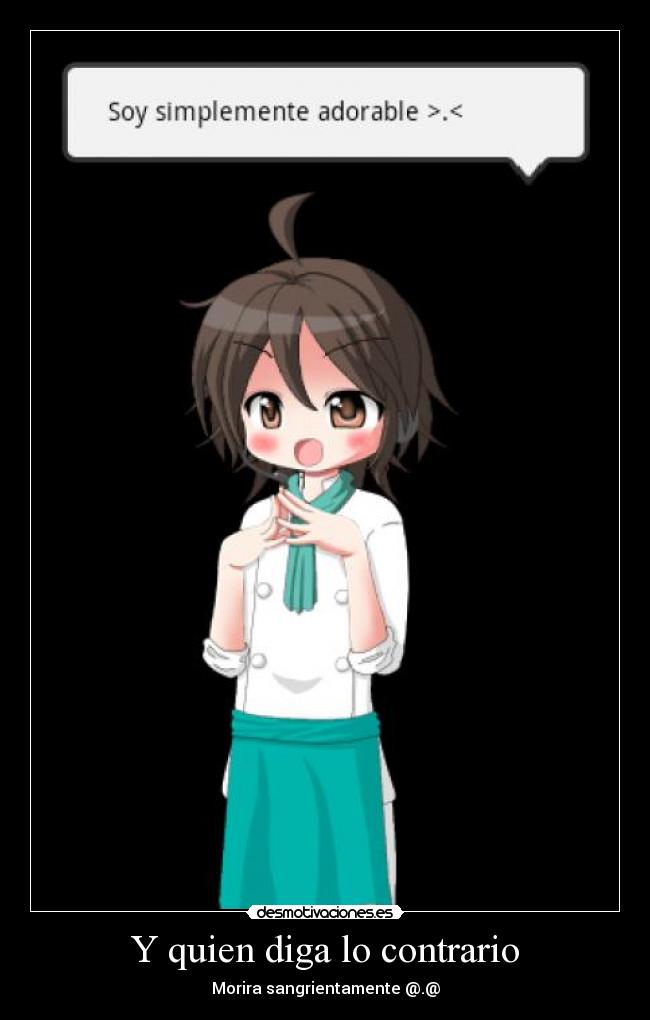 Y quien diga lo contrario - Morira sangrientamente @.@