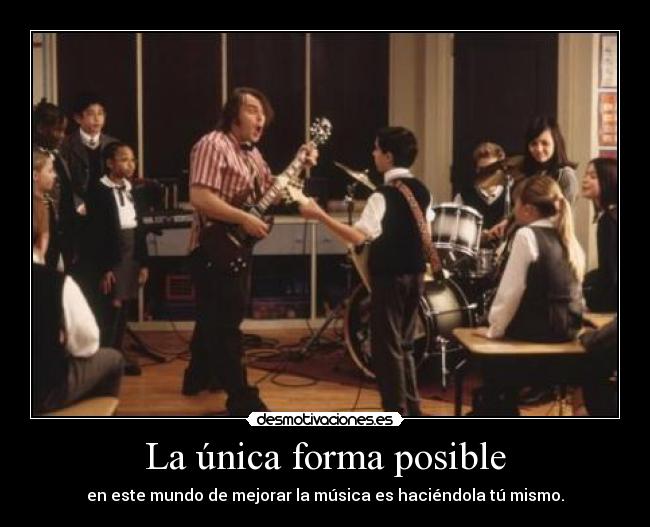 La única forma posible - en este mundo de mejorar la música es haciéndola tú mismo.