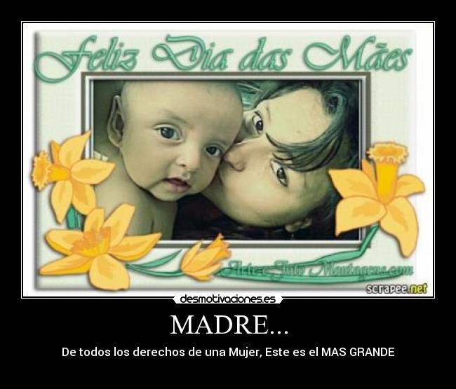 MADRE... - De todos los derechos de una Mujer, Este es el MAS GRANDE
♥