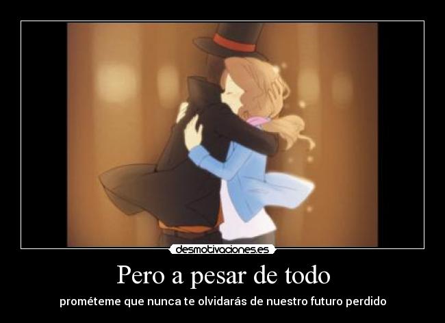Pero a pesar de todo - prométeme que nunca te olvidarás de nuestro futuro perdido