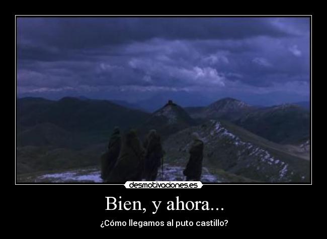 Bien, y ahora... - ¿Cómo llegamos al puto castillo?