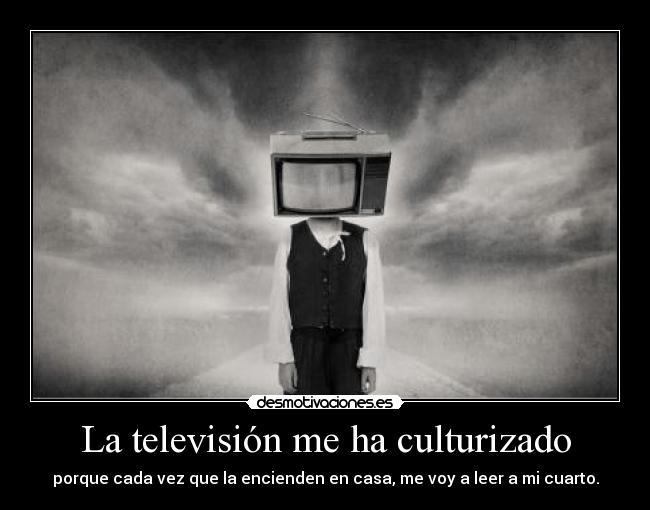 La televisión me ha culturizado - 