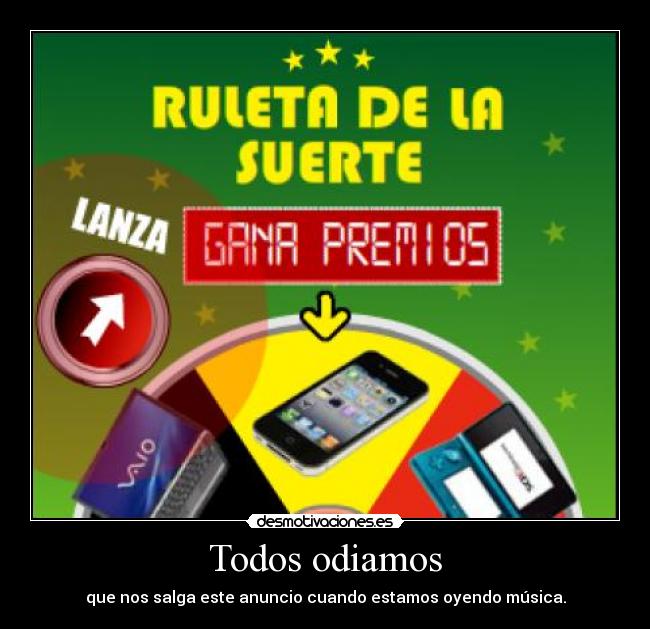 Todos odiamos - que nos salga este anuncio cuando estamos oyendo música.