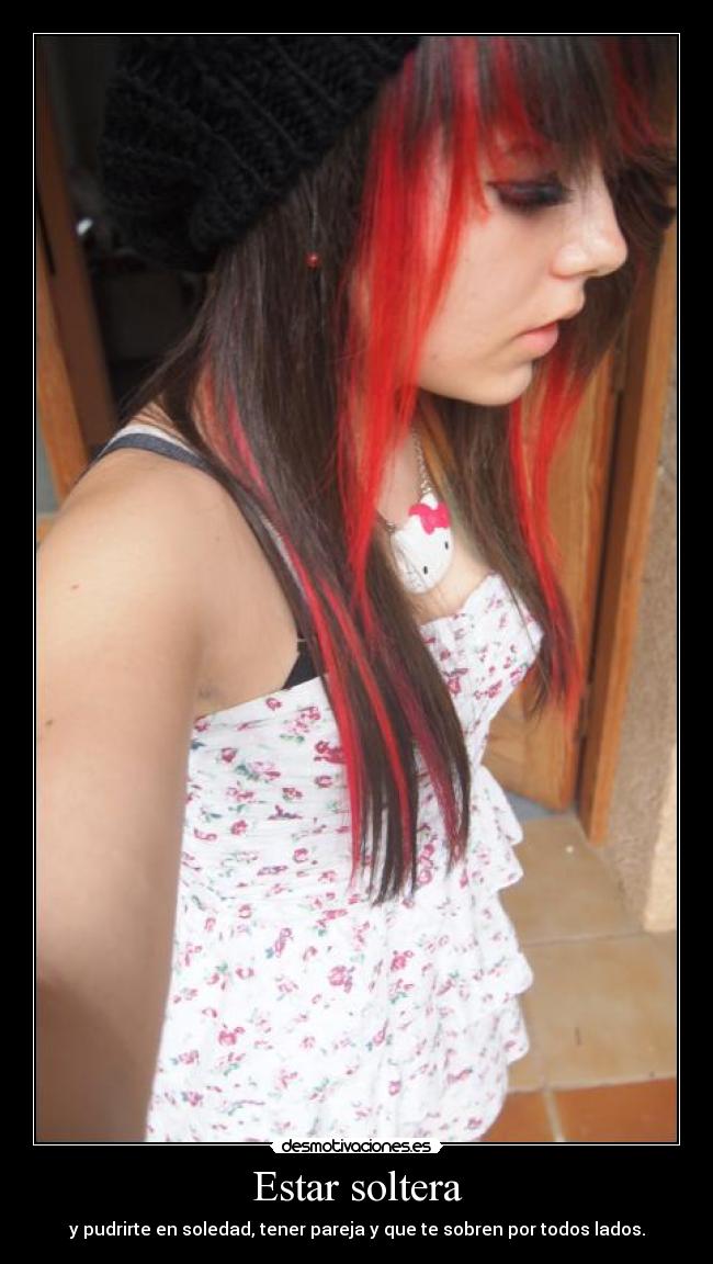 Estar soltera - y pudrirte en soledad, tener pareja y que te sobren por todos lados.