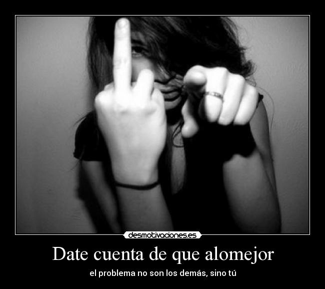 Date cuenta de que alomejor - 