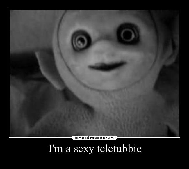 Im a sexy teletubbie - 