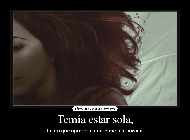 Temía estar sola, - hasta que aprendí a quererme a mi mismo.