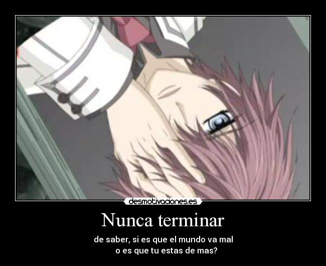 Nunca terminar - de saber, si es que el mundo va mal
o es que tu estas de mas?